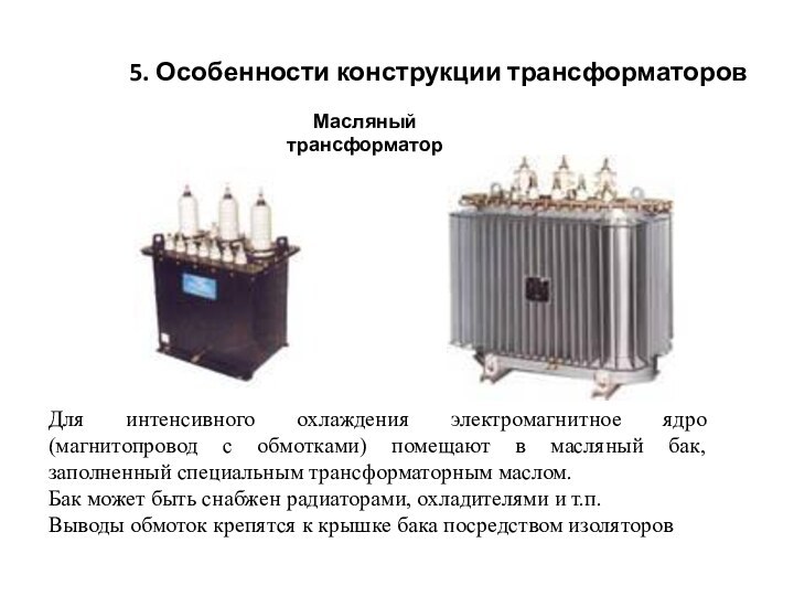 Масляный трансформатор5. Особенности конструкции трансформаторовДля интенсивного охлаждения электромагнитное ядро (магнитопровод с обмотками)