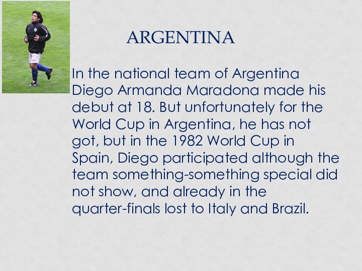 ARGENTINAIn the national team of Argentina Diego Armanda Maradona made his debut