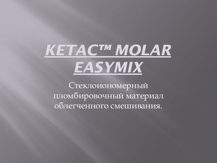 KETAC™ MOLAR EASYMIXСтеклоиономерный пломбировочный материал облегченного смешивания.