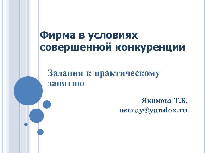 Фирма в условиях совершенной конкуренцииЗадания к практическому занятиюЯкимова Т.Б.ostray@yandex.ru