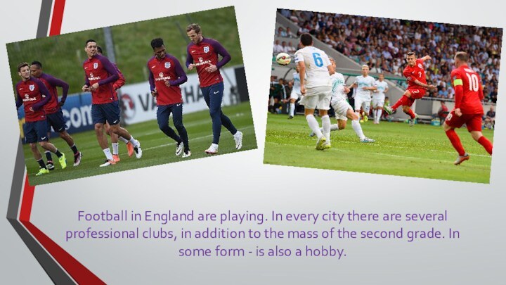 Football in England are playing. In every city there are several professional