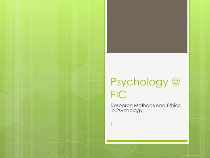 Psychology @ FICResearch Methods and Ethics in Psychologyl