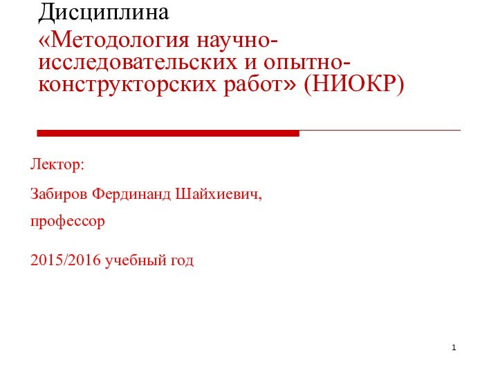 Дисциплина  «Методология научно-исследовательских и опытно-конструкторских работ» (НИОКР)   Лектор: Забиров