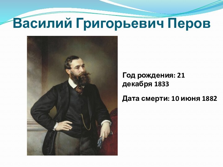 Василий Григорьевич ПеровГод рождения: 21 декабря 1833Дата смерти: 10 июня 1882