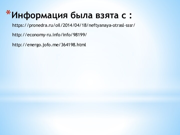 Информация была взята с :https://pronedra.ru/oil/2014/04/18/neftyanaya-otrasl-sssr/http://energo.jofo.me/364198.htmlhttp://economy-ru.info/info/98199/