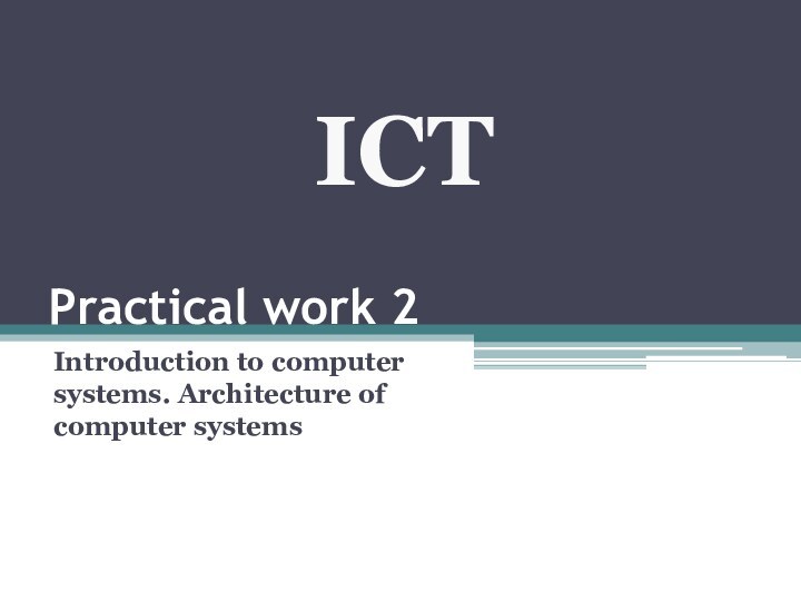 Practical work 2Introduction to computer systems. Architecture of computer systemsICT