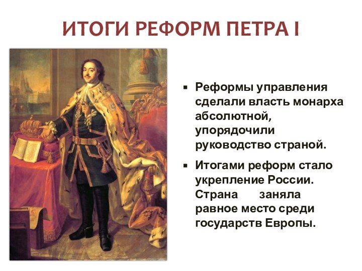 ИТОГИ РЕФОРМ ПЕТРА IРеформы управления сделали власть монарха абсолютной, упорядочили руководство страной.