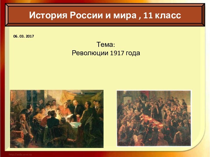 История России и мира , 11 класс06. 03. 2017Тема:Революции 1917 года