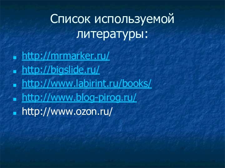 Список используемой литературы:http://mrmarker.ru/http://bigslide.ru/http://www.labirint.ru/books/http://www.blog-pirog.ru/http://www.ozon.ru/