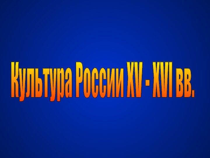 Культура России XV - XVI вв.