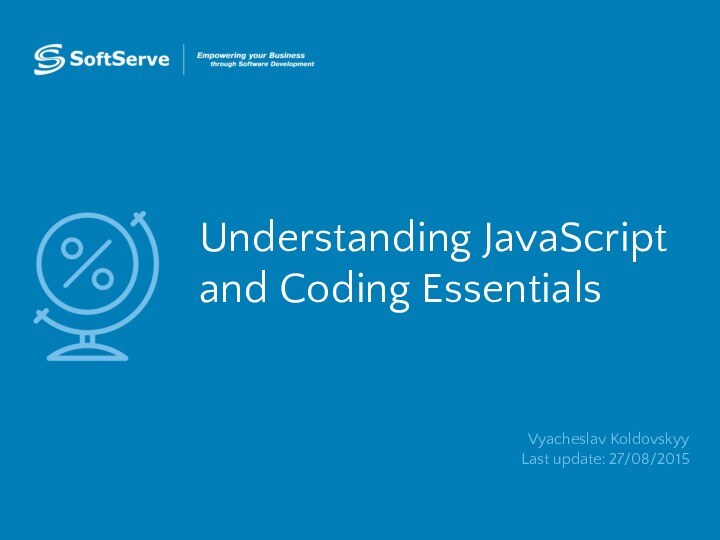 Understanding JavaScript and Coding EssentialsVyacheslav Koldovskyy Last update: 27/08/2015