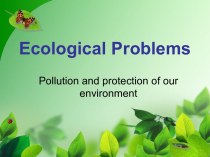Ecological problems. Pollution and protection of our environment