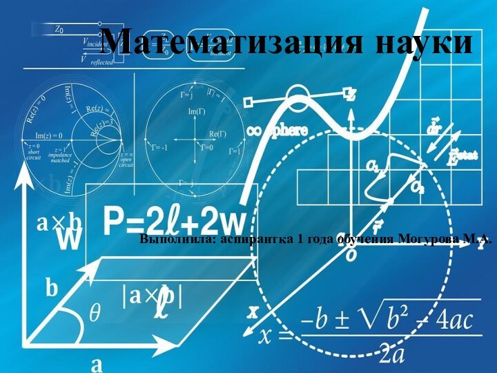 Математизация наукиВыполнила: аспирантка 1 года обучения Могурова М.А.