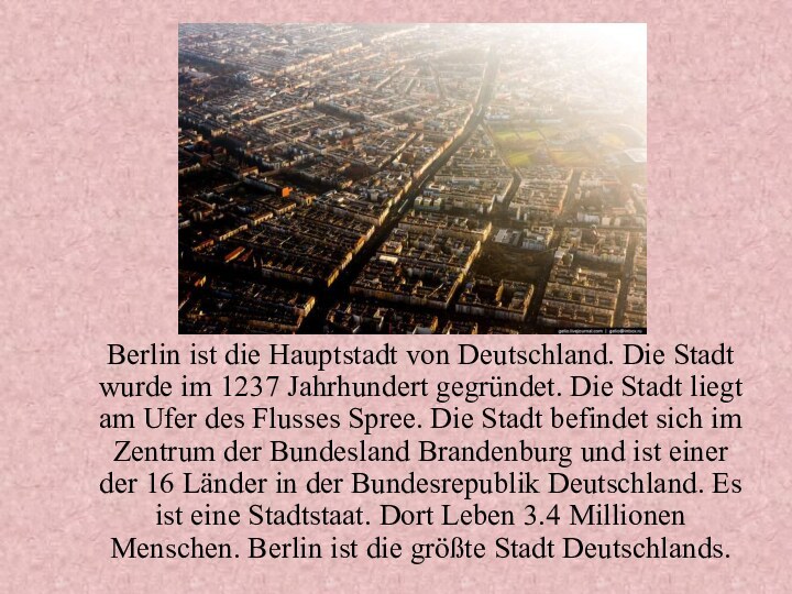 Berlin ist die Hauptstadt von Deutschland. Die Stadt wurde im 1237 Jahrhundert