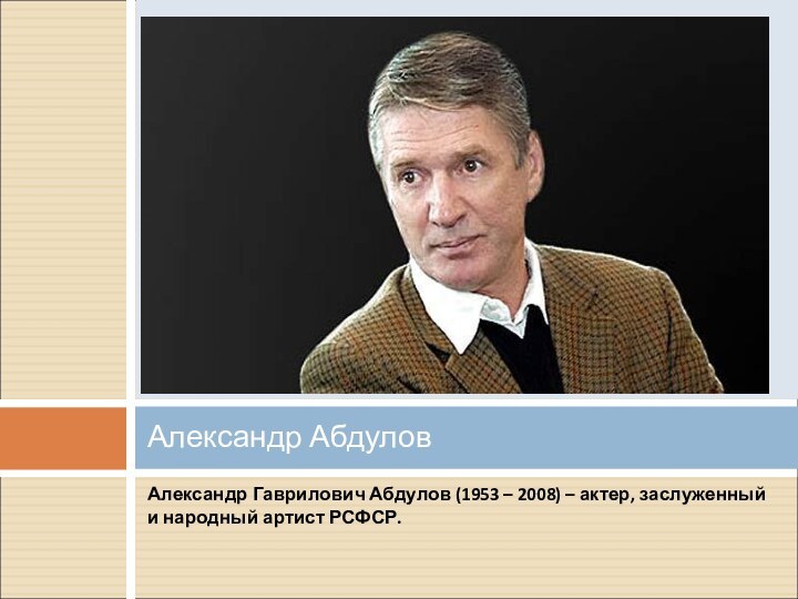 Александр Гаврилович Абдулов (1953 – 2008) – актер, заслуженный и народный артист РСФСР.Александр Абдулов