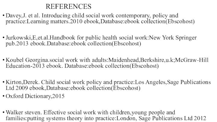 REFERENCESDavey,J. et al. Introducing child social work contemporary, policy and practice:Learning matters.2010