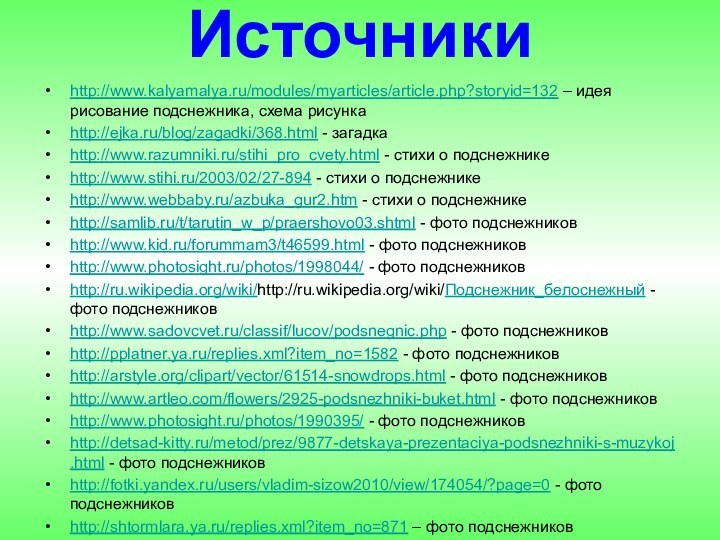 Источникиhttp://www.kalyamalya.ru/modules/myarticles/article.php?storyid=132 – идея рисование подснежника, схема рисункаhttp://ejka.ru/blog/zagadki/368.html - загадкаhttp://www.razumniki.ru/stihi_pro_cvety.html - стихи о