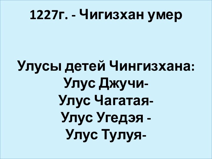 1227г. - Чигизхан умер   Улусы детей Чингизхана: Улус Джучи-