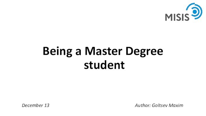 Being a Master Degree  studentAuthor: Goltsev MaximDecember 13