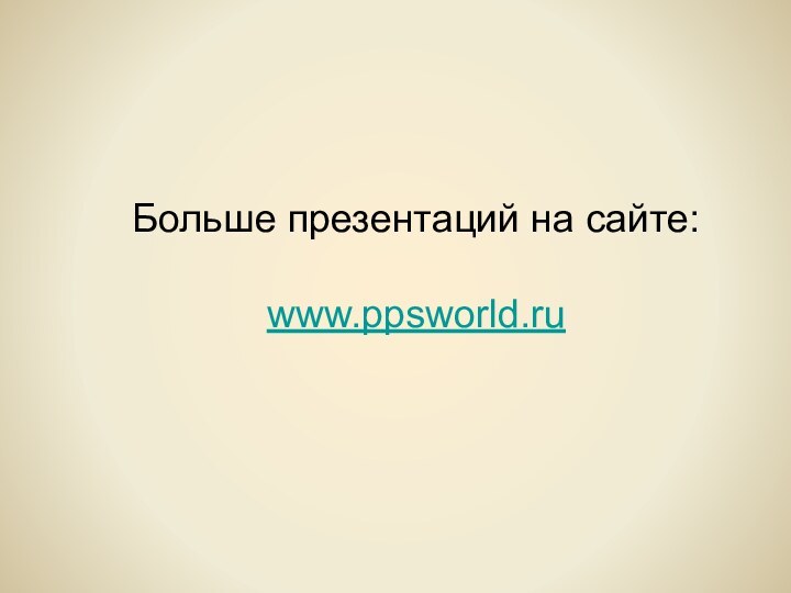Больше презентаций на сайте:www.ppsworld.ru