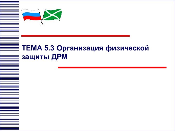 ТЕМА 5.3	Организация физической защиты ДРМ