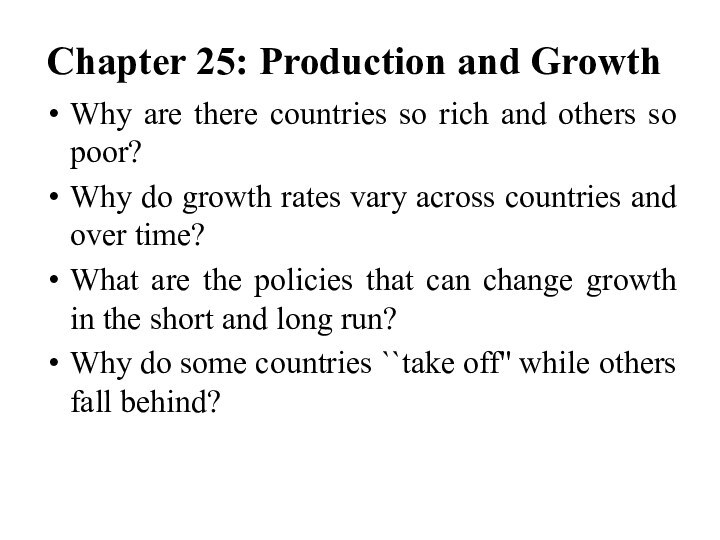 Chapter 25: Production and Growth Why are there countries so rich