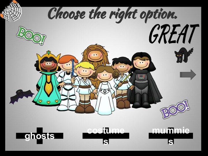 Choose the right option.mummiescostumesghostsGREAT