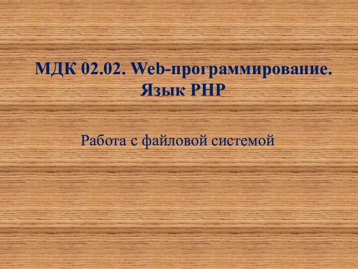 МДК 02.02. Web-программирование. Язык РНРРабота с файловой системой