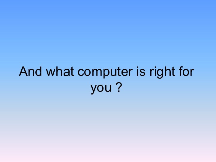 And what computer is right for you ?