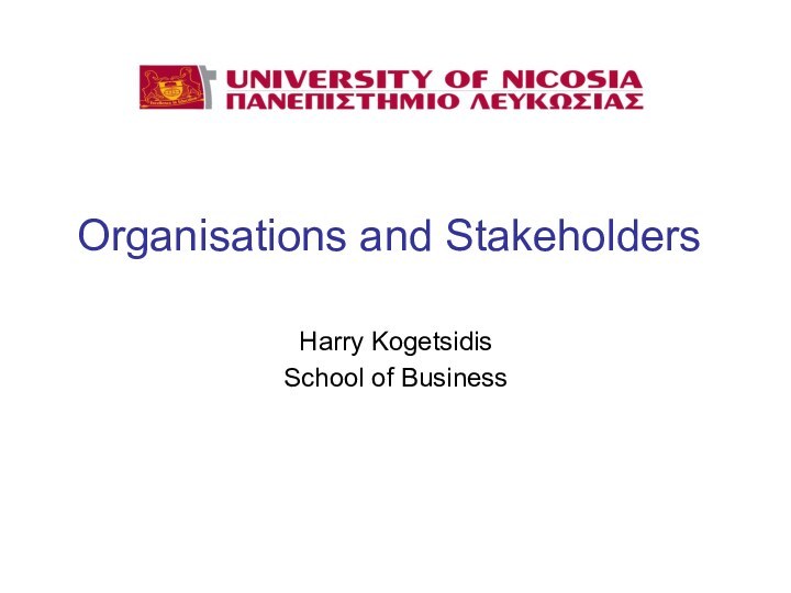 Organisations and StakeholdersHarry KogetsidisSchool of Business