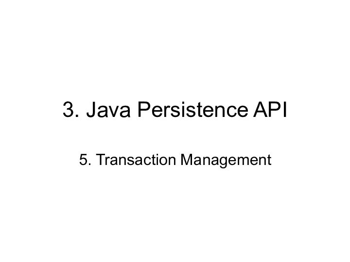 3. Java Persistence API5. Transaction Management