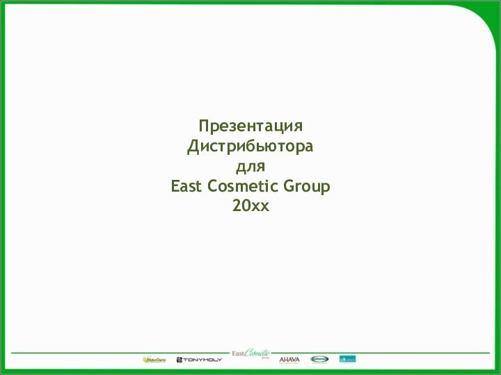 ПрезентацияДистрибьюторадляEast Cosmetic Group20xx