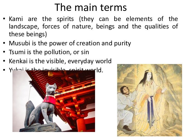 The main terms Kami are the spirits (they can be elements of