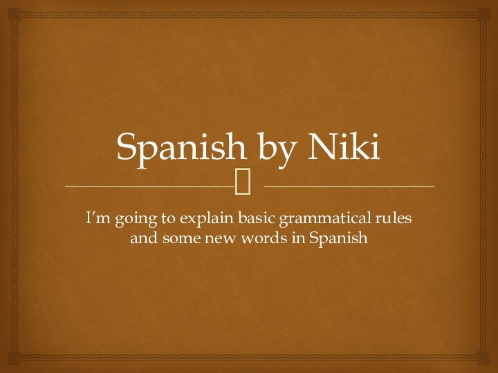 Spanish by NikiI’m going to explain basic grammatical rules and some new words in Spanish