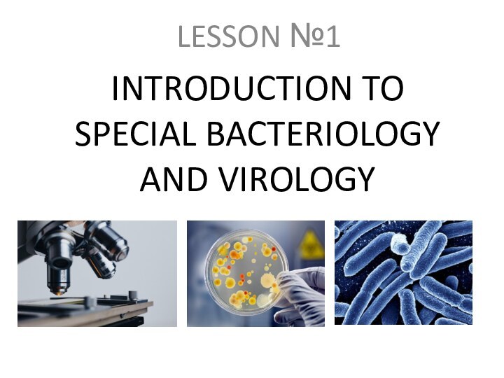 INTRODUCTION TO SPECIAL BACTERIOLOGY AND VIROLOGYLESSON №1