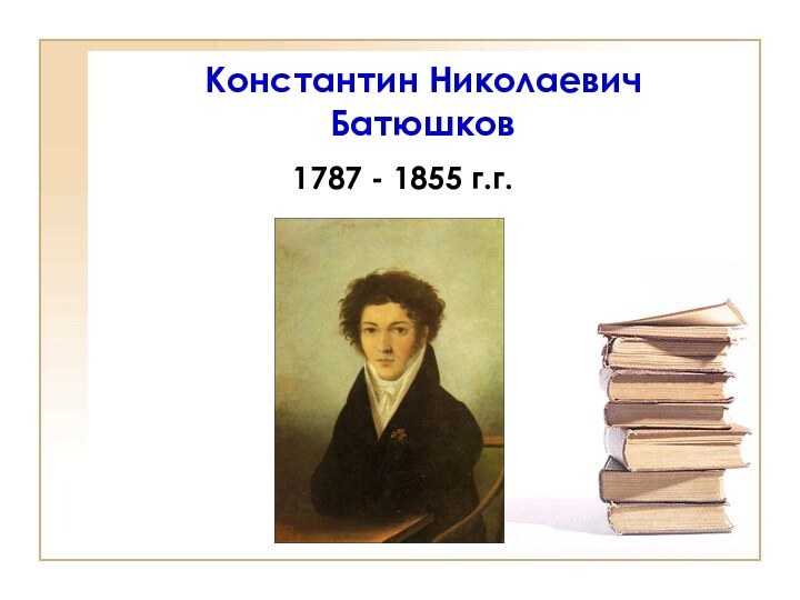 Константин Николаевич Батюшков 1787 - 1855 г.г.