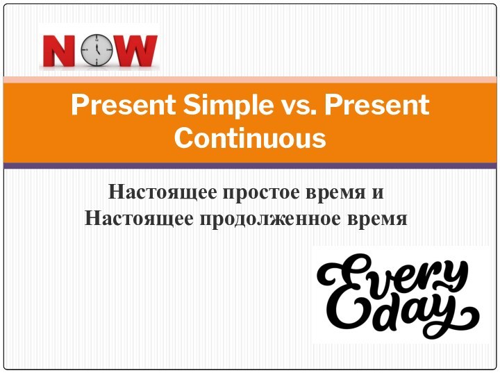 Настоящее простое время и Настоящее продолженное времяPresent Simple vs. Present Continuous