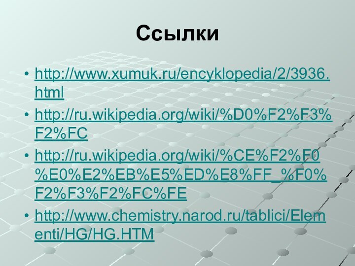 Ссылкиhttp://www.xumuk.ru/encyklopedia/2/3936.htmlhttp://ru.wikipedia.org/wiki/%D0%F2%F3%F2%FChttp://ru.wikipedia.org/wiki/%CE%F2%F0%E0%E2%EB%E5%ED%E8%FF_%F0%F2%F3%F2%FC%FEhttp://www.chemistry.narod.ru/tablici/Elementi/HG/HG.HTM
