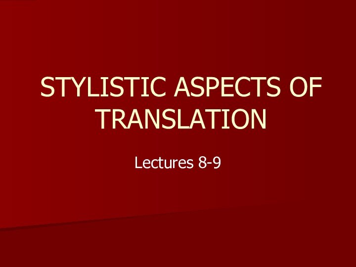 STYLISTIC ASPECTS OF TRANSLATIONLectures 8-9