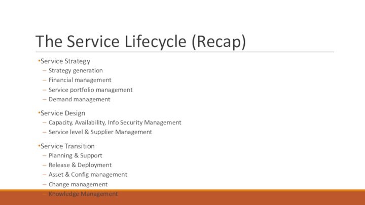 The Service Lifecycle (Recap)Service StrategyStrategy generationFinancial managementService portfolio managementDemand managementService DesignCapacity, Availability,