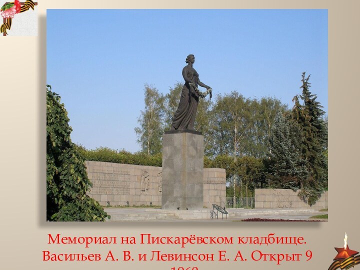 Мемориал на Пискарёвском кладбище. Васильев А. В. и Левинсон Е. А. Открыт 9 мая 1960 г.