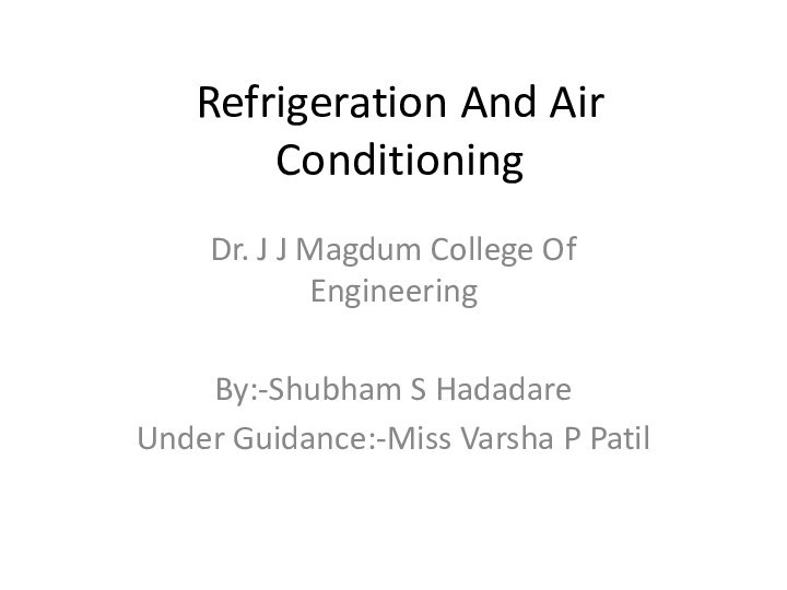 Refrigeration And Air ConditioningDr. J J Magdum College Of EngineeringBy:-Shubham S Hadadare