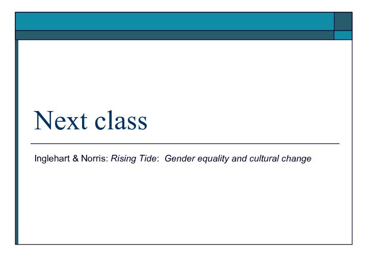 Next classInglehart & Norris: Rising Tide: Gender equality and cultural change