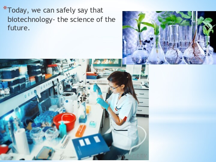 Today, we can safely say that biotechnology- the science of the future.