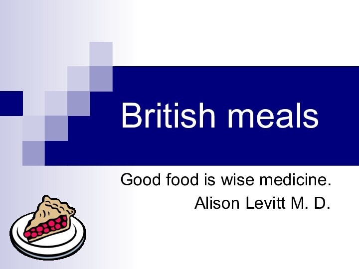British mealsGood food is wise medicine.