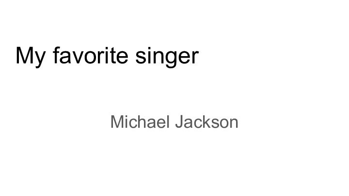 My favorite singerMichael Jackson