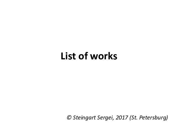 List of works© Steingart Sergei, 2017 (St. Petersburg)