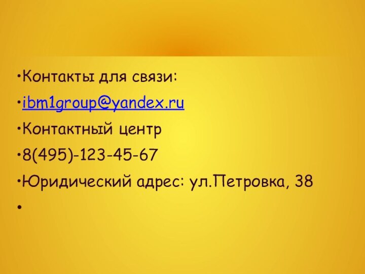 Контакты для связи:ibm1group@yandex.ruКонтактный центр8(495)-123-45-67Юридический адрес: ул.Петровка, 38