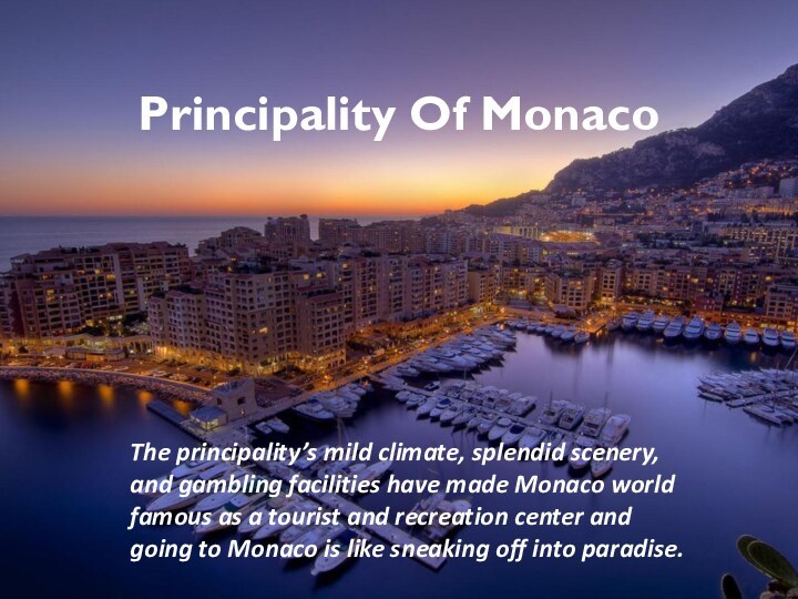 Principality Of MonacoThe principality’s mild climate, splendid scenery, and gambling facilities have