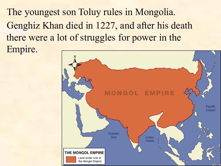 The youngest son Toluy rules in Mongolia.Genghiz Khan died in 1227, and